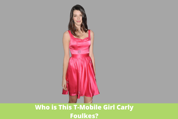 Who is This T-Mobile Girl Carly Foulkes?