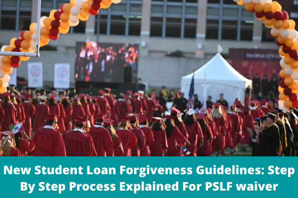 New Student Loan Forgiveness Guidelines: Step By Step Process Explained For PSLF Waiver