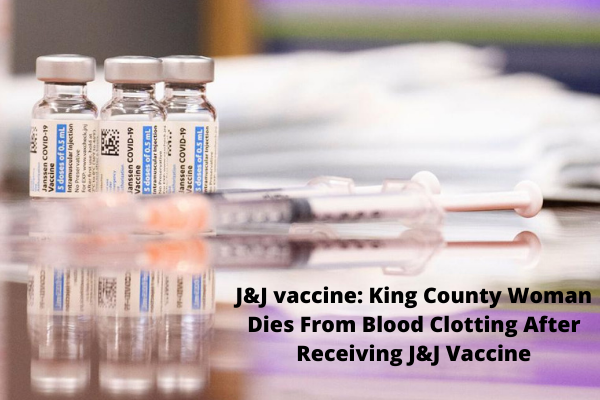 J&J vaccine: King County Woman Dies From Blood Clotting After Receiving J&J Vaccine