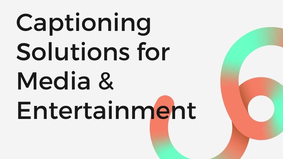 Captioning Solutions for Media & Entertainment