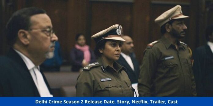 Delhi Crime Season 2 Release Date, Story, Netflix, Trailer, Cast