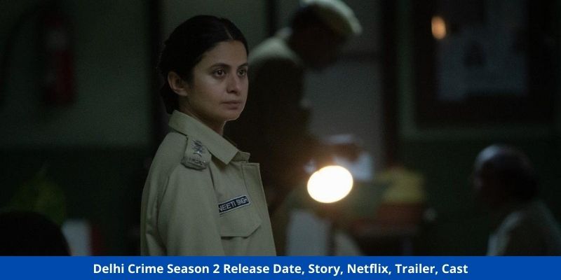 Delhi Crime Season 2 Release Date, Story, Netflix, Trailer, Cast