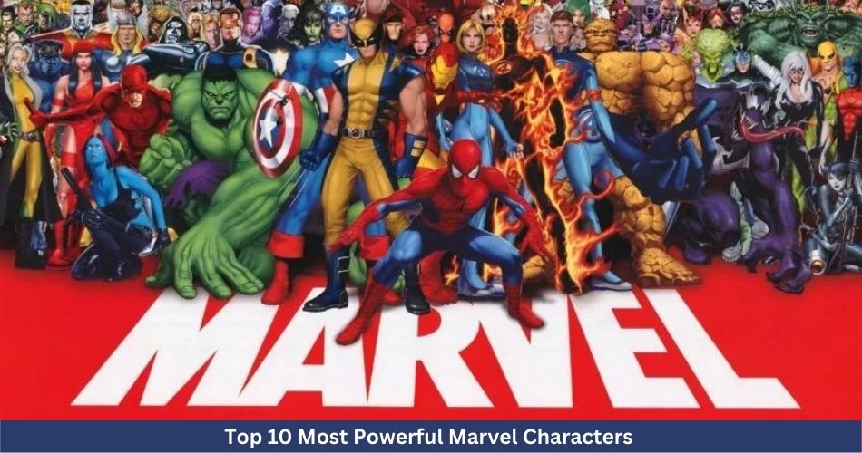 Top 10 Most Powerful Marvel Characters 