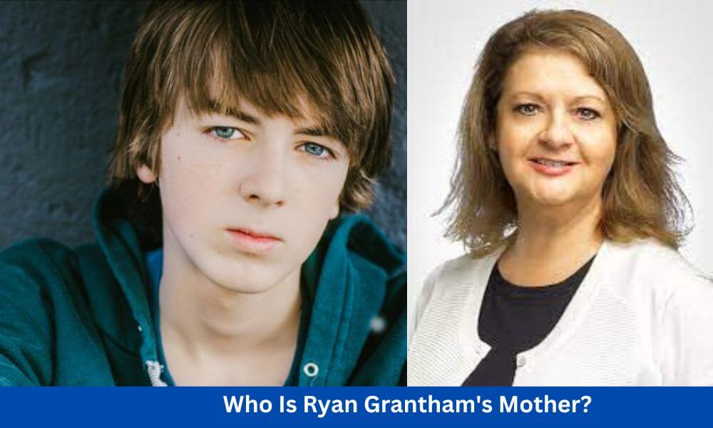 Who Is Ryan Grantham's Mother